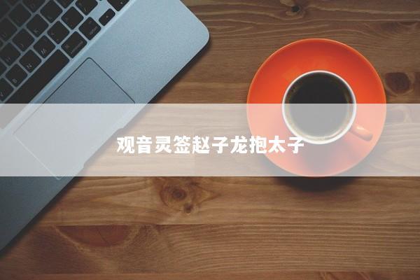 观音灵签赵子龙抱太子