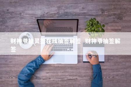 财神爷抽灵签在线抽签解签  财神爷抽签解签