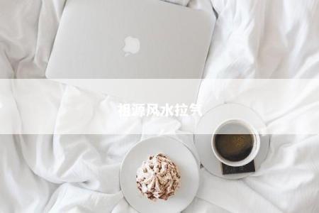 祖源风水拉气